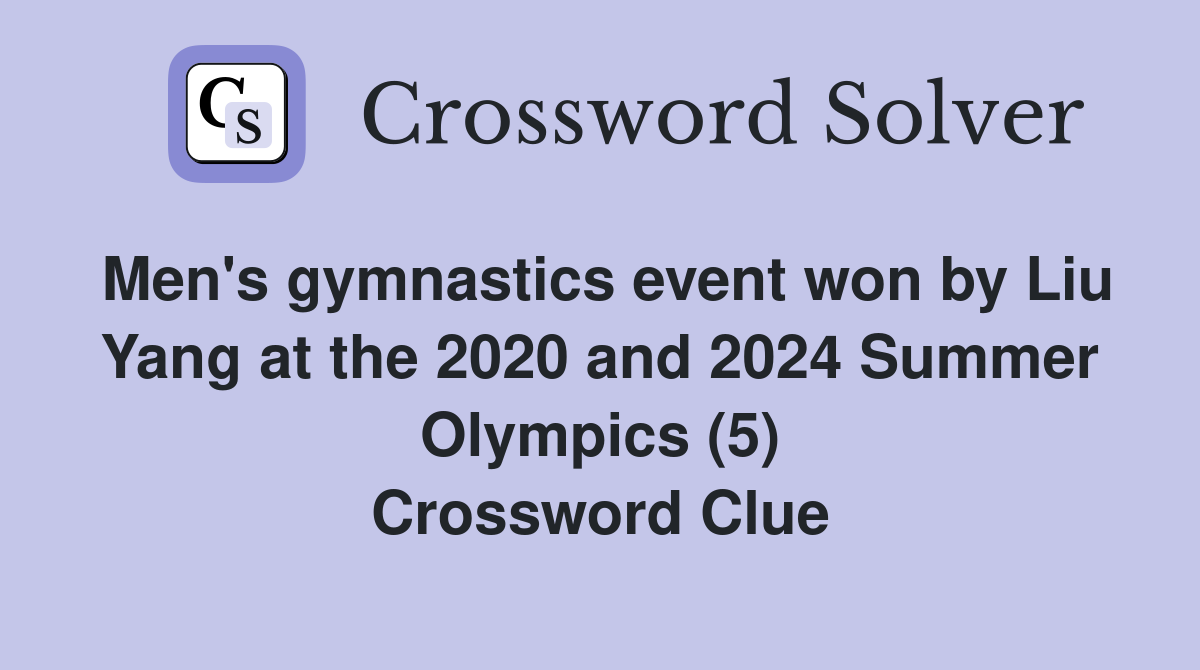 Men's gymnastics event won by Liu Yang at the 2020 and 2024 Summer Olympics (5) Crossword Clue